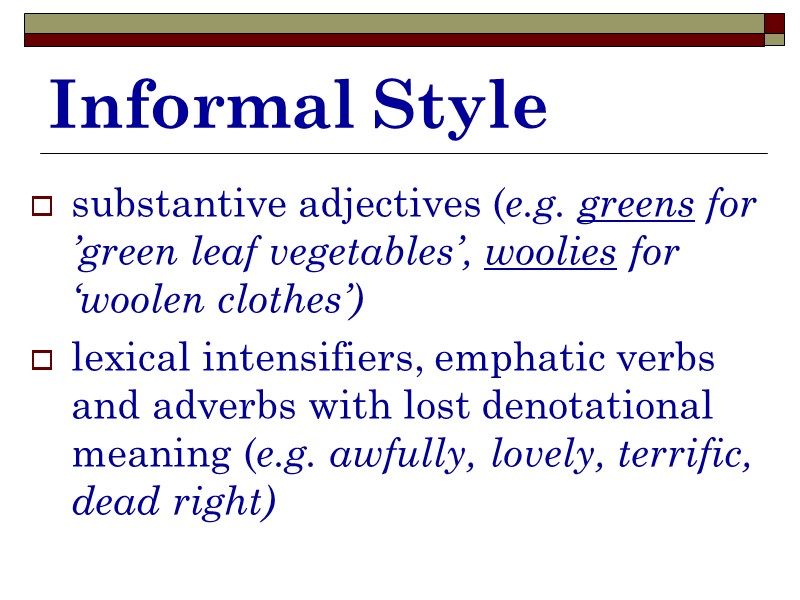 Informal Style substantive adjectives (e.g. greens for ’green leaf vegetables’, woolies for ‘woolen clothes’)